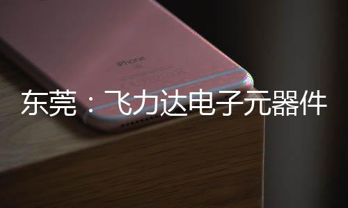纽在务湾区供力达飞，服投用元器应链件智东莞电子慧枢沙田