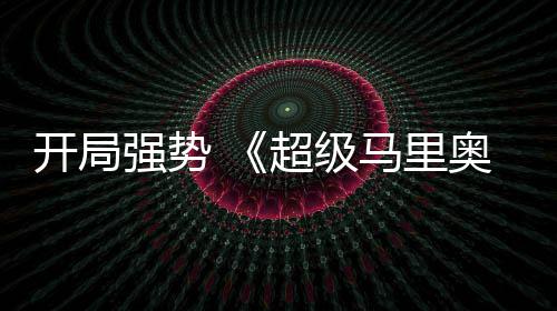 现亮强势全球票奥银马里房表超级眼电影开局河大